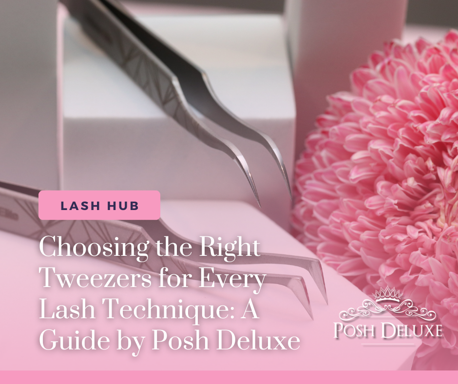 Choosing the Right Tweezers for Every Lash Technique: A Guide by Posh Deluxe
