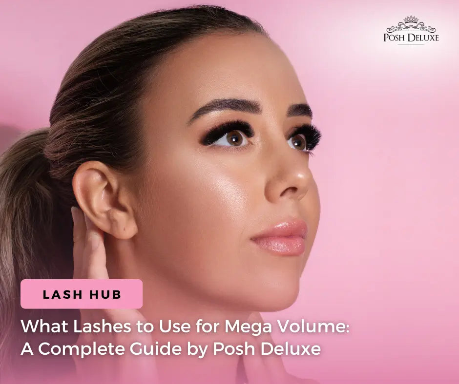 What Lashes to Use for Mega Volume: A Complete Guide by Posh Deluxe